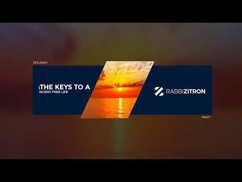 Emunah Part 1:The Keys to a Worry Free Life