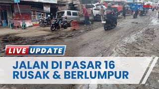 Kondisi Jalan di Kawasan Pasar 16 Rusak Parah hingga Berlumpur, Pedagang dan Pengunjung Mengeluh