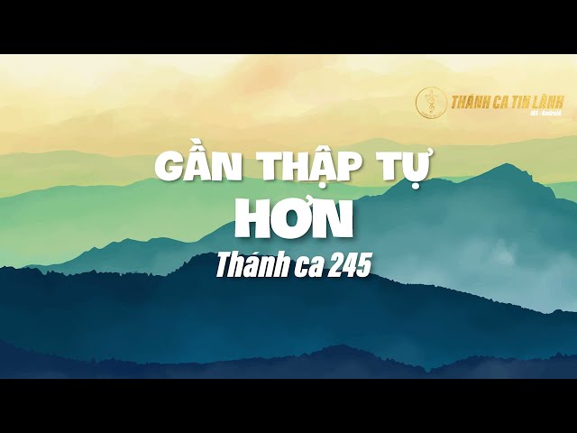 THÁNH CA 245 | GẦN THẬP TỰ HƠN | KARAOKE THÁNH CA TIN LÀNH