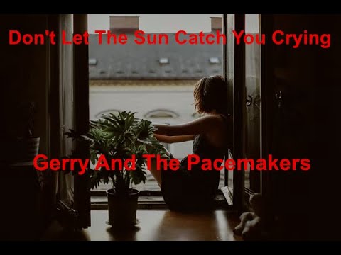 Don't Let The Sun Catch You Crying  - Gerry And The Pacemakers - with lyrics