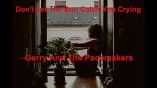 Don't Let The Sun Catch You Crying  - Gerry And The Pacemakers - with lyrics