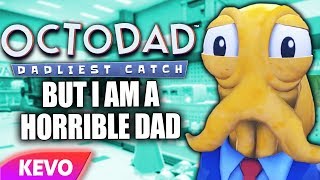 Octodad but I am a horrible dad