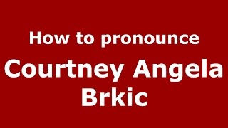How to pronounce Courtney Angela Brkic