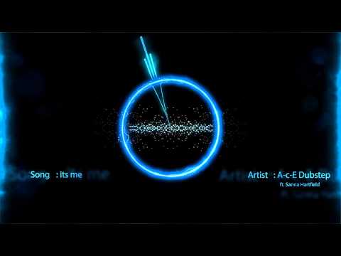 A-c-E Dubstep ft. Sanna Hartfield - its me [free download]