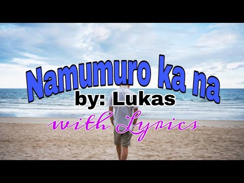 Namumuro ka na - by Lucas (with Lyrics)