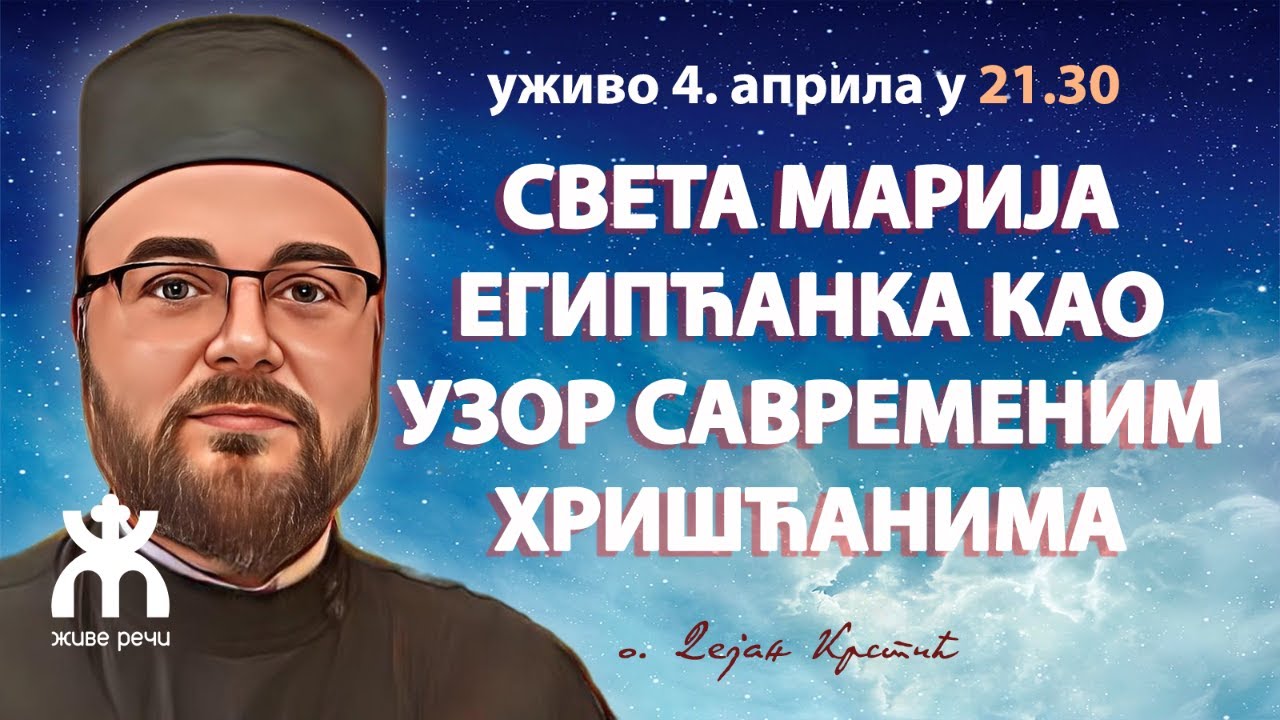 СВЕТА МАРИЈА ЕГИПЋАНКА КАО УЗОР САВРЕМЕНИМ ХРИШЋАНИМА (уживо, о. Дејан Крстић, 4. април у 21.30)