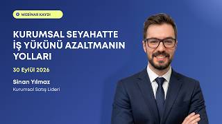 Kurumsal Seyahatte İş Yükünü Azaltmanın Yolları | Webinar
