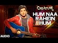 Hum Na Rahein Hum Full Song Audio Creature 3D Benny Dayal Bipasha Basu Imran Abbas