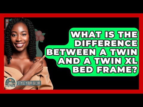 What Is The Difference Between A Twin And A Twin XL Bed Frame? - Style Your Decor