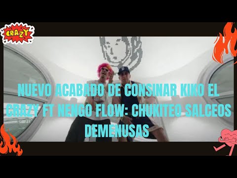 KIKO EL CRAZY FT NENGO FLOW;CHUKITEO:SALCEOS DEMENUSAS