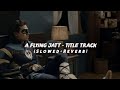 A Flying Jatt Title Track Slowed Reverb Trending