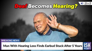 Man With Hearing Loss Finds Earbud Stuck After 5 Years