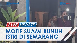Motif Pria di Semarang Tikam Istri Berkali-kali hingga Tewas, Tersinggung saat Diminta Cari Kerjaan