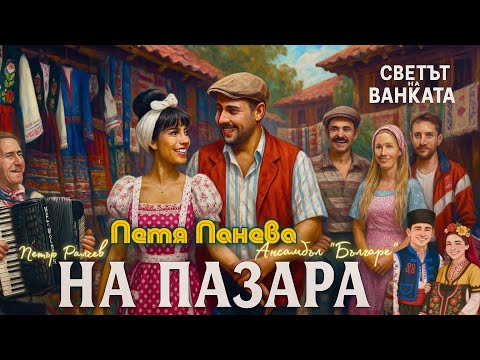 ПЕТЯ ПАНЕВА & Светът на Ванката,Петър Ралчев и Бендът на България-“НА ПАЗАРА” | OFFICIAL VIDEO 2025 