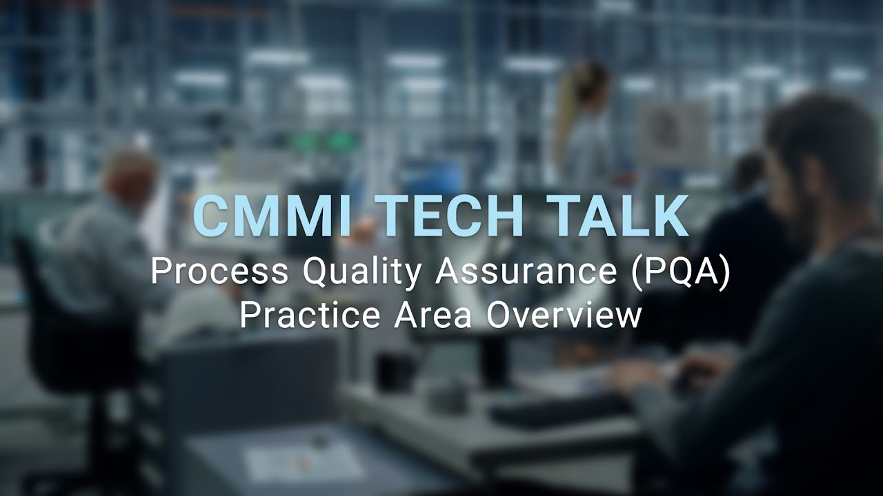 CMMI Tech Talk: Process Quality Assurance (PQA) Practice Area Overview