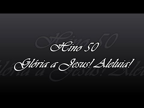 Hino 50 - Glória a Jesus! Aleluia!