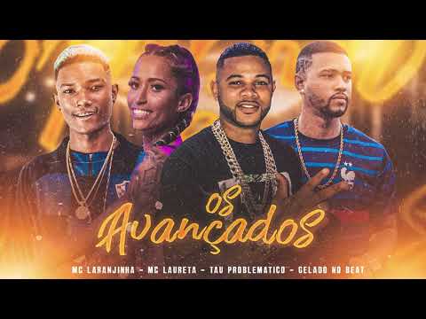 OS AVANÇADOS - TAU PROBLEMATICO, GELADO NO BEAT, MC LAURETA, MC LARANJINHA - #bregafunk