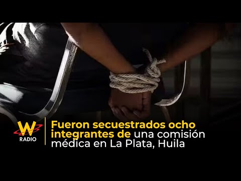 Fueron secuestrados ocho integrantes de una comisión médica en La Plata, Huila | W Radio