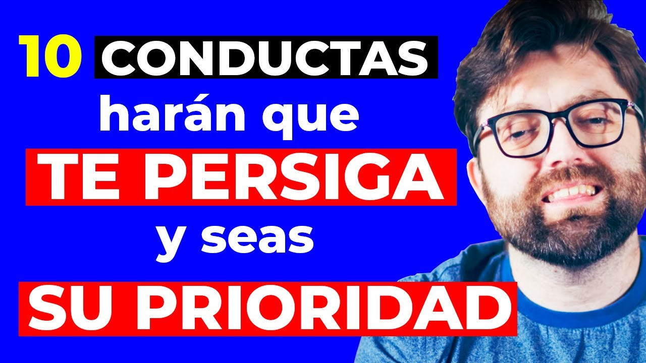 10 acciones hacen que TE PERSIGA y seas su PRIORIDAD