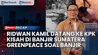 LIVE: Ridwan Kamil ke KPK Berikan Klarifikasi |  Prediksi Greenpeace soal Bencana di Sumatera