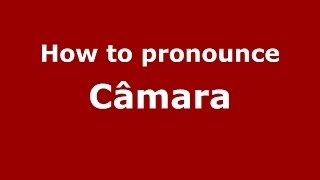 How to pronounce C&acirc;mara