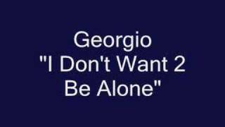Georgio --- &quot;I Don&#39;t Want 2 Be Alone&quot;