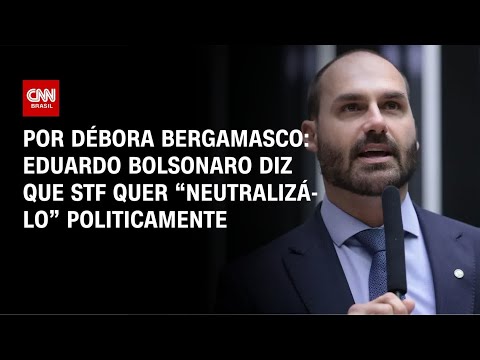 Eduardo Bolsonaro diz que STF quer “neutralizá-lo” politicamente | CNN 360º