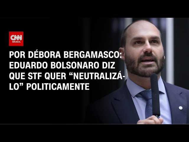 Eduardo Bolsonaro diz que STF quer “neutralizá-lo” politicamente | CNN 360º