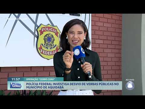 Polícia Federal investiga desvio de verbas públicas no município de Aquidabã - Balanço Geral Sergipe