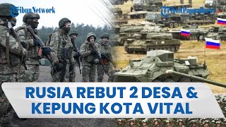 Pertempuran Makin Sengit, Rusia Kuasai 2 Desa di Ukraina Selatan & Kepung Kota Vital di Bagian Timur