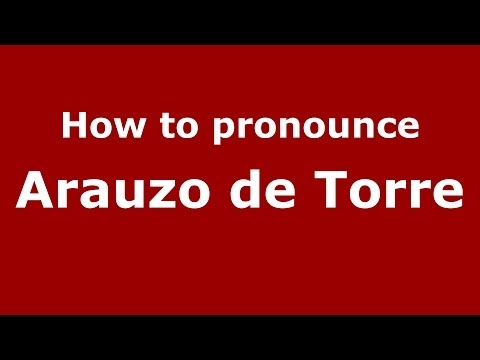 How to pronounce Arauzo de Torre (Spanish/Spain) - PronounceNames.com