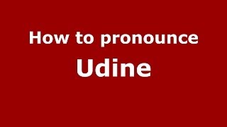 How to pronounce Udine