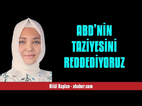 HİLÂL KAPLAN: ABD’NİN TAZİYESİNİ REDDEDİYORUZ - SESLİ MAKALE DİNLE