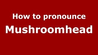 How to pronounce Mushroomhead