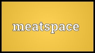 Meatspace Meaning