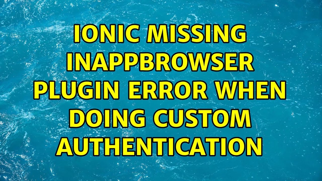 Ionic missing InAppBrowser plugin error When doing custom authentication