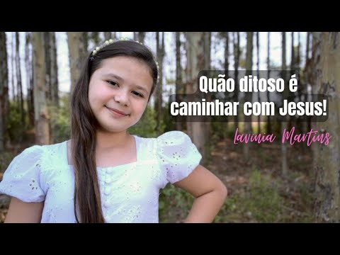 Quão ditoso é caminhar com Jesus - Lavínia Martins