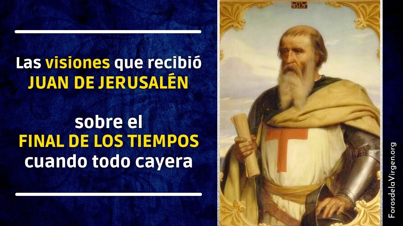 Las Visiones que recibió Juan de Jerusalén sobre el Final de los Tiempos, cuando todo cayera