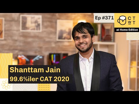 CTwT E371 - CAT 2020 Topper Shanttam Jain 99.6%iler | 2nd Attempt