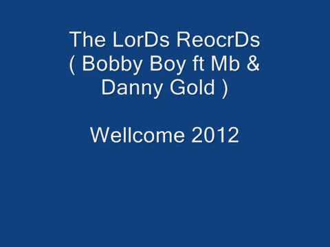 The Lords Records (Bobby Boy ft MB & Danny Gold) Welcome 2012