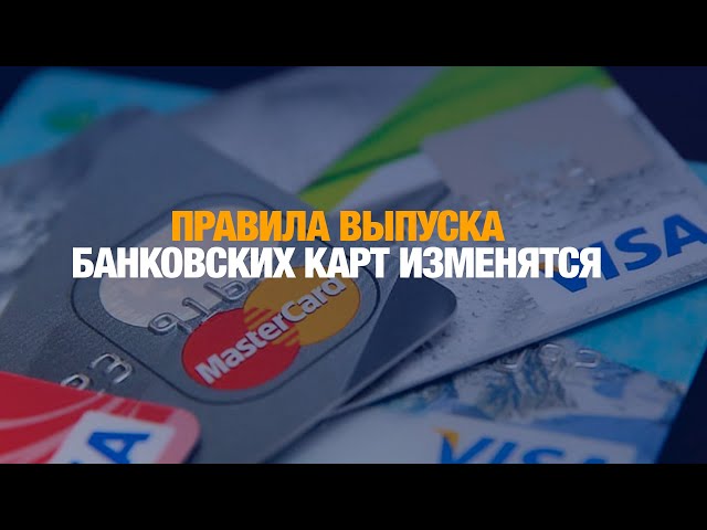 В Казахстане изменятся правила выпуска банковских карт