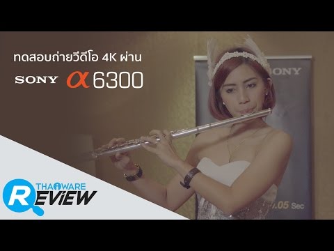 รีวิว คลิปวิดีโอ 4K ถ่าย จากกล้อง SONY A63000 กล้องแบบ Mirrorless