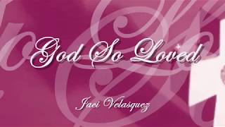 GOD SO LOVED (With Lyrics) : Jaci Velasquez