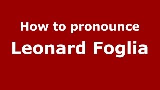 How to pronounce Leonard Foglia