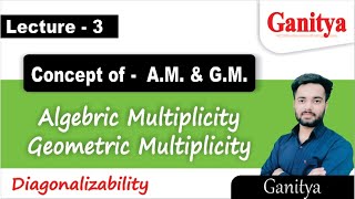 Algebraic Multiplicity and Geometric Multiplicity | Diagonalization | Ganitya