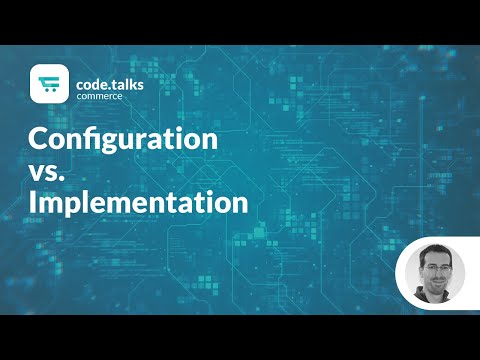 code.talks commerce 2018 - Configuration vs. Implementation