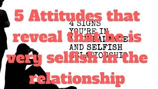 5 Attitudes that reveal that he is very selfish in the relationship