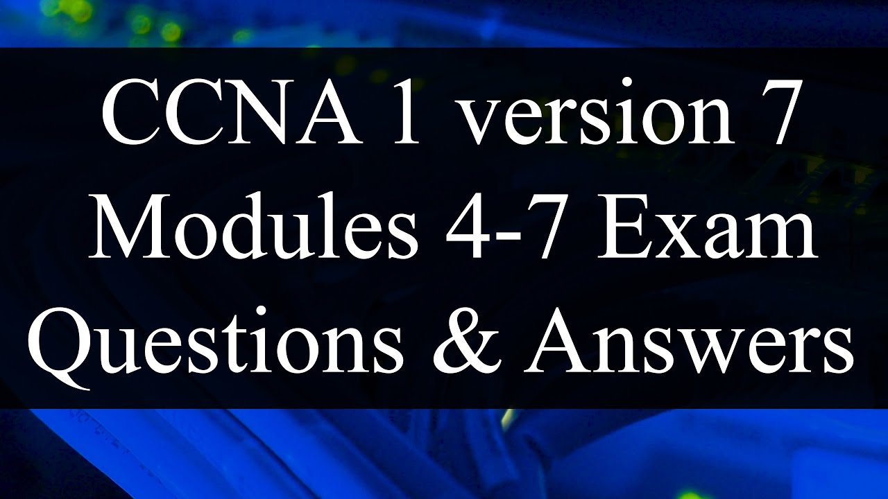 CCNA 1 version 7: Modules 4-7 Exam Questions Review - Exam Preparation/Revision