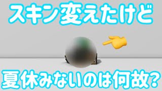 スキン変えたから夏休み返してくれ！頼む！