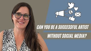 Can You Be a Successful Artist Without Social Media?